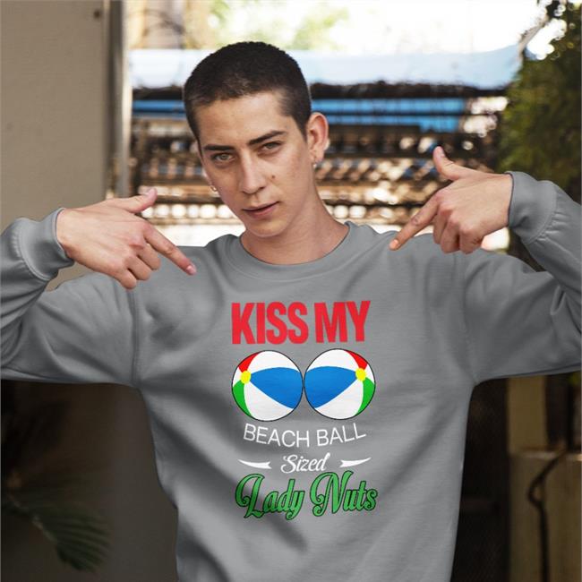 Kiss My Beach Ball Sized Lady Nuts Shirts