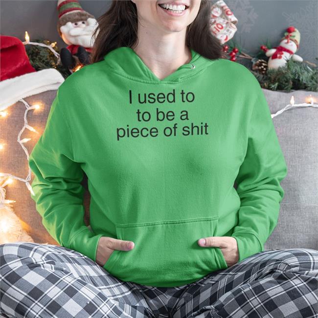 I Used To To Be A Piece Of Shit Hoodie