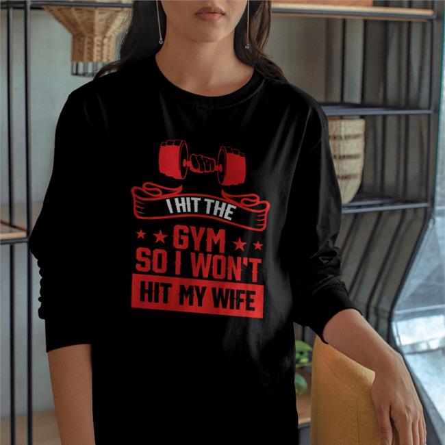 Shirts With Threatening Auras I Hit The Gym So I Won't Hit My Wife Sweatshirt Disturbingshirt