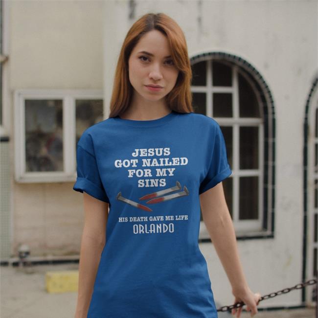 Shirts With Threatening Auras Orlando Jesus Got Nailed For My Sins His Death Gave Me Life Shirt