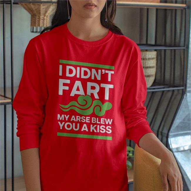 I Didn't Fart My Arse Blew You A Kiss T Shirts I Didn't Fart My Arse Blew You A Kiss Shirts