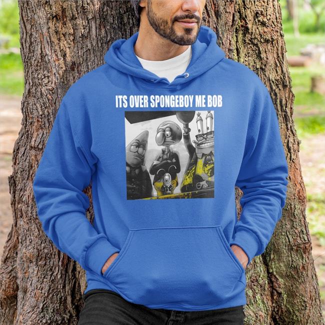 It's Over Spongeboy Me Bob Hoodie
