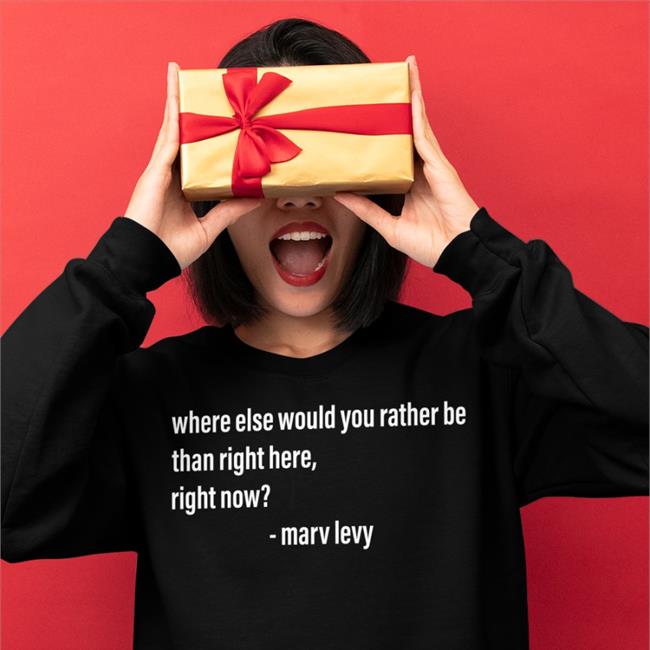 Where Else Would You Rather Be Than Right Here Right Now Tee Shirt