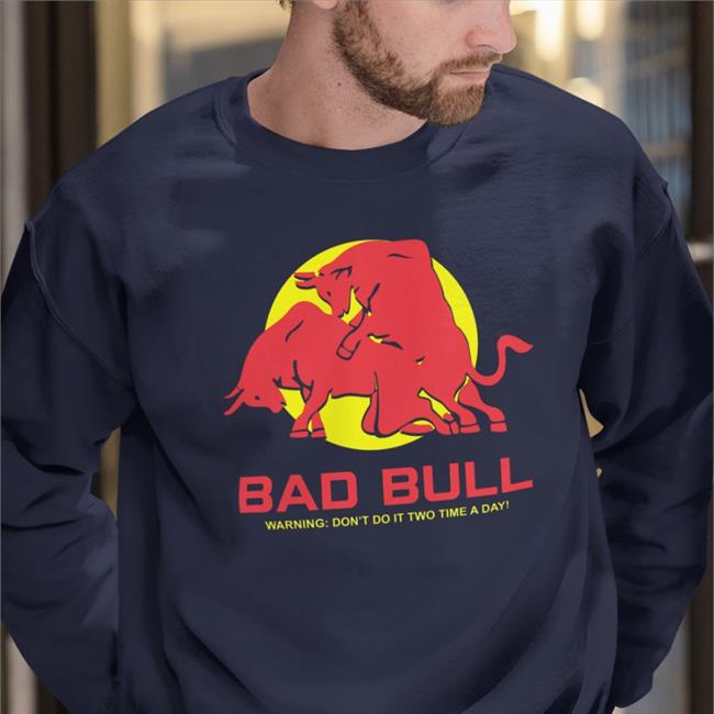 Bad Bull Warning Don't Do It Twice Time A Day Tee Shirt