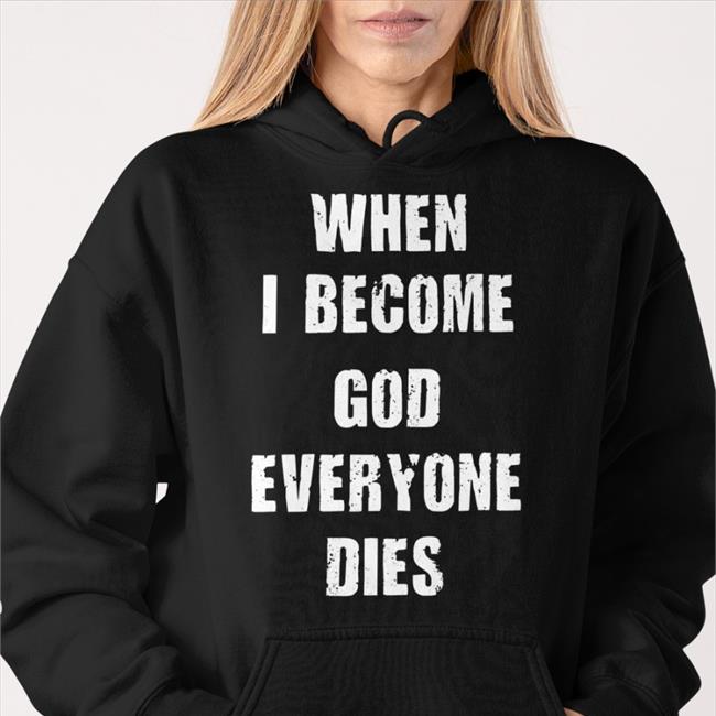 Funny When I Become God Everyone Dies Shirt