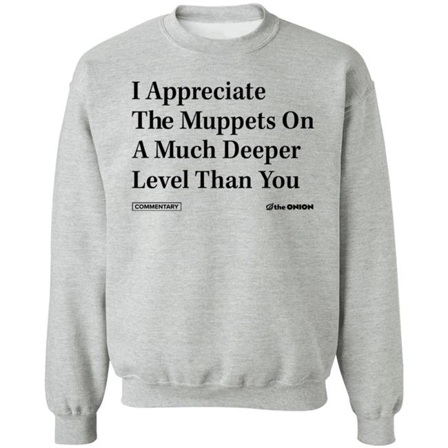 The Onion Store I Appreciate The Muppets On A Much Deeper Level Than You Shirt Hoodie Sweatshirt