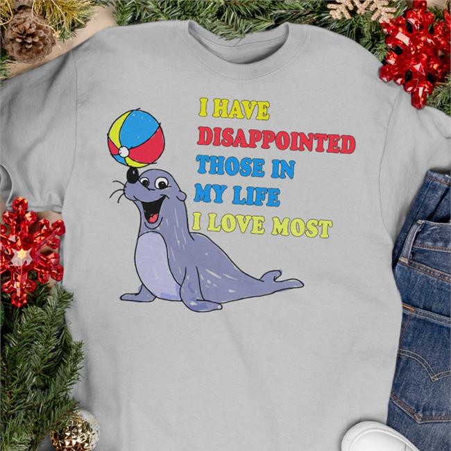 I Have Disappointed Those In My Life I Love Most Shirt The Good Shirts Store Shirts That Go Hard