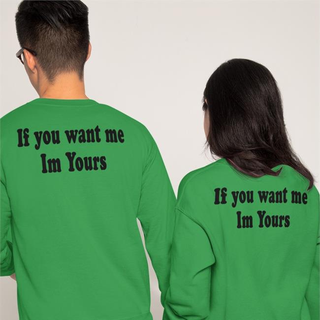 If You Want Me Im Yours Sweatshirt