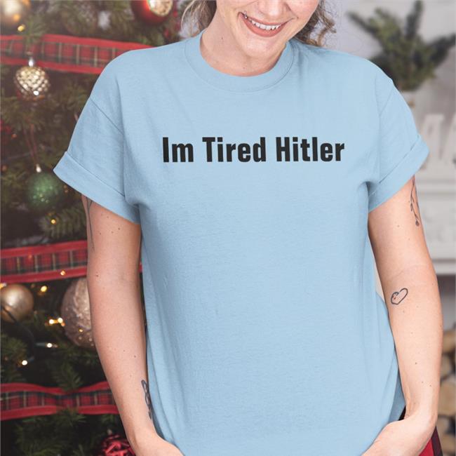 Im Tired Hitler Shirt