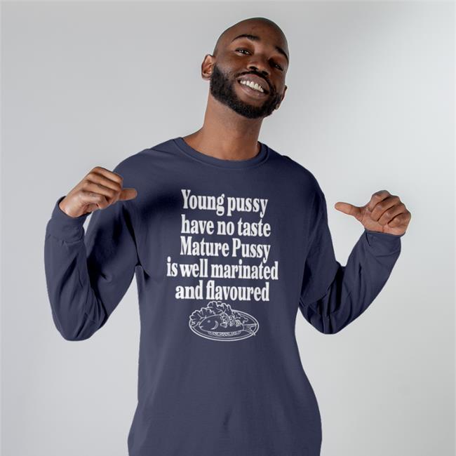 Black Young Pussy Have No Taste Mature Pussy Is Well Marinated And Flavoured Shirt Shirts That Go Hard