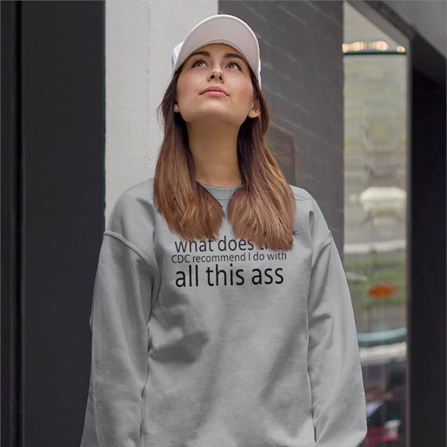 Shirtsthtgohard Store What Does The Cdc Recommend I Do With All This Ass T Shirt Shirts That Go Hard