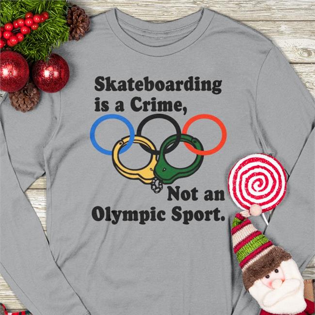 Skateboarding Is A Crime Not An Olympic Sport T-Shirt Shirts That Go Hard