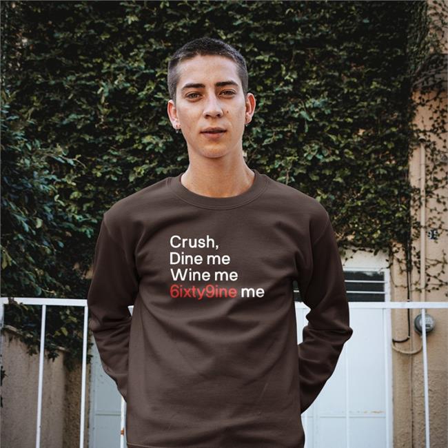 Crush Dine Me Wine Me 6Ixty9nine Me T-Shirt Shirts That Go Hard