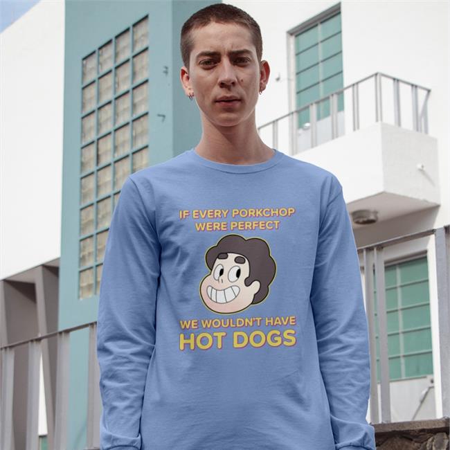 If Every Porkchop Were Perfect We Wouldn't Have Hot Dogs T Shirts