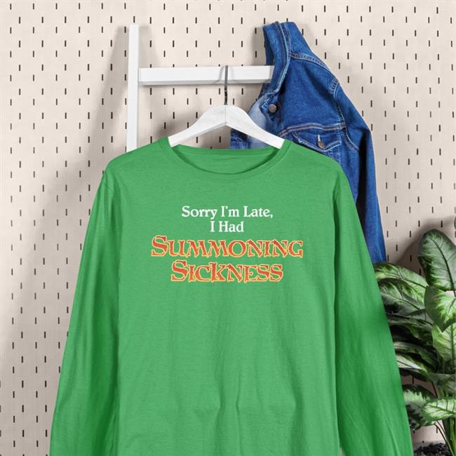 Sorry I'm Late I Had Summoning Sickness Hoodie Jen_Filthymtgcasuals Sorry I'm Late I Had Summoning Sickness Shirt Jen_Filthymtgcasuals