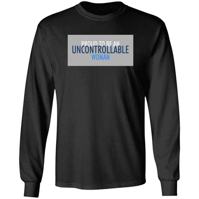 Proud To Be An Uncontrollable Woman Shirt Penny Mordaunt Proud To Be An Uncontrollable Woman Shirt Penny Mordaunt