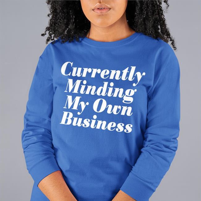 Currently Minding My Own Business Shirts Thejournalista