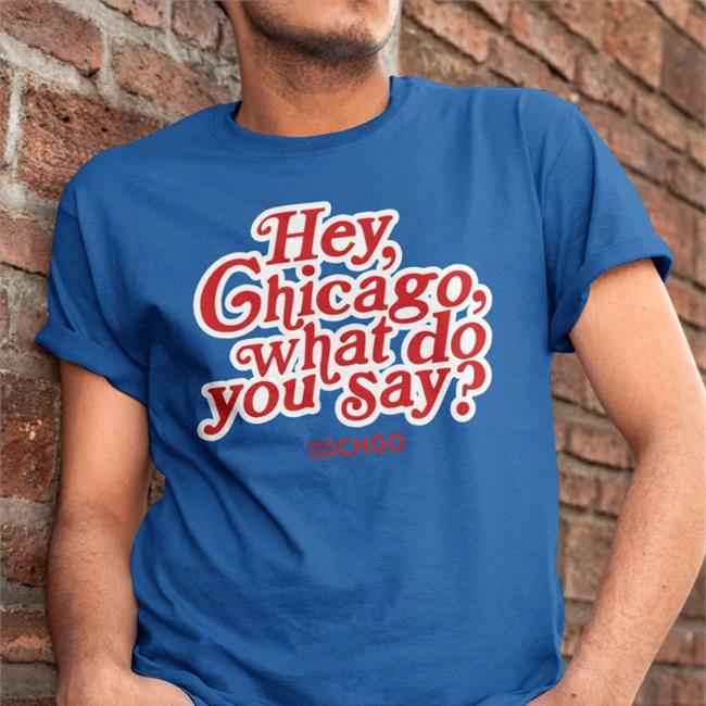Hey, Chicago What Do You Say Shirt CHGO Sports Chgo Locker Store