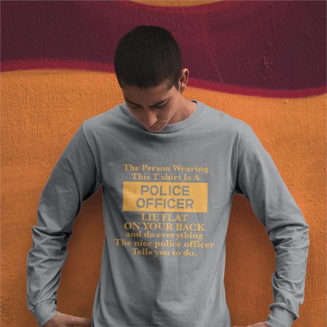 The Person Wearing This T-Shirt Is A Police Officer Lie Flat On Your Back Shirt Alanah Pearce Charalanahzard