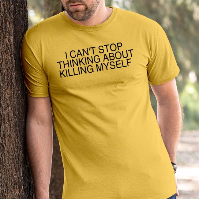 Clay Bitchrespecter I Can't Stop Thinking About Killing Myself Tee Shirts Kyshirt Claypng Has A Store