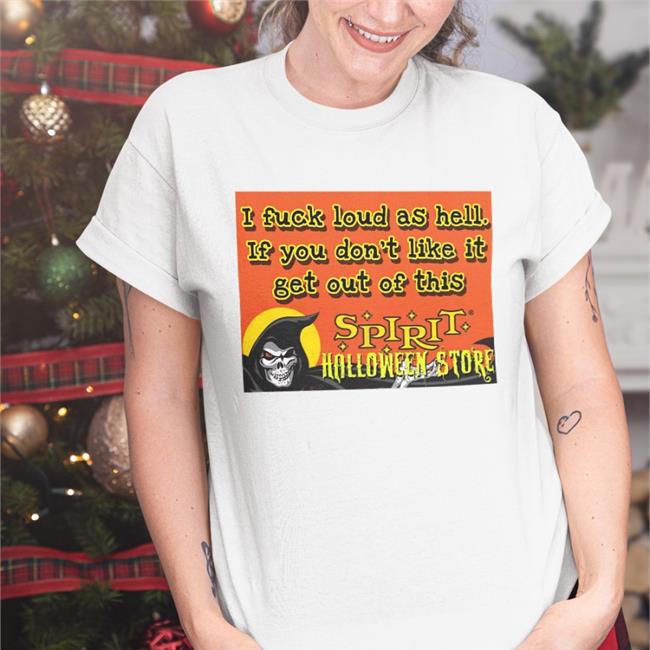 I Fuck Loud As Hell If You Don't Like It Get Out Of This Halloween Tee Shirts
