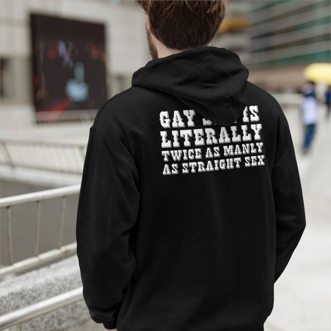 Shirts That Go Hard Gay Sex Is Literally Twice As Manly As Straight Sex Shirt
