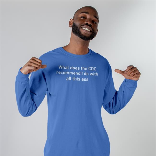 What Does The Cdc Recommend I Do With All This Ass Shirt Shirts That Go Hard Shirtsthtgohard Store