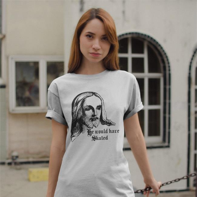 He Would Have Skated Shirt Jesus