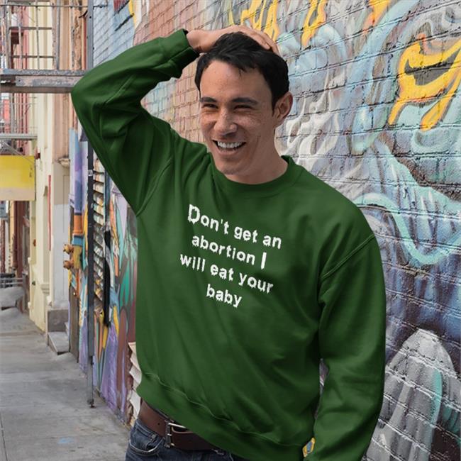Don't Get An Abortion I Will Eat Your Baby T Shirts