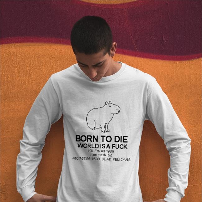 Born To Die World Is A Fuck Kill Em All 1989 Shirt Tofupixel Capybara
