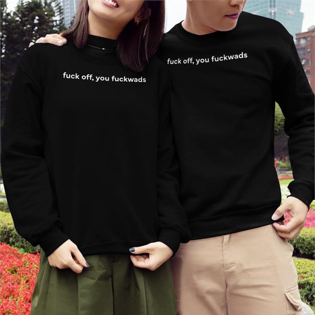 Fuck Off, You Fuckwads Shirt
