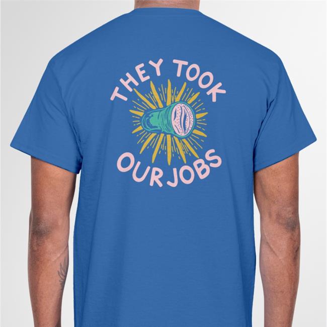 They Tool Our Jobs Hoodie Sweatshirt Shirts That Go Hard
