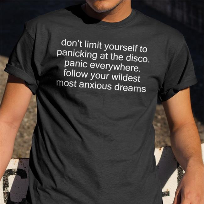 Shirts That Go Hard Don't Limit Yourself To Panicking At The Disco Panic Everywhere Tee Shirt Shirtsthtgohard