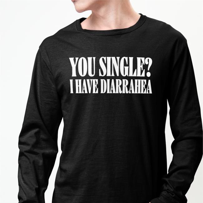 Shirts That Go Hard You Single I Have Diarrhea Shirt Black