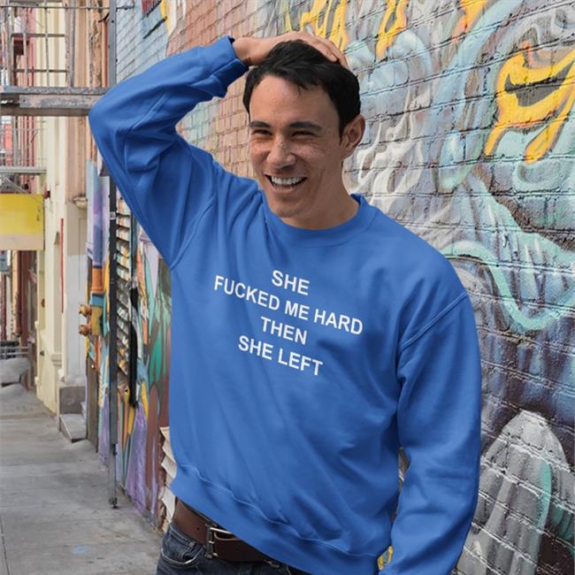 ShirtsThatGoHard She Fucked Me Hard Then She Left Shirt