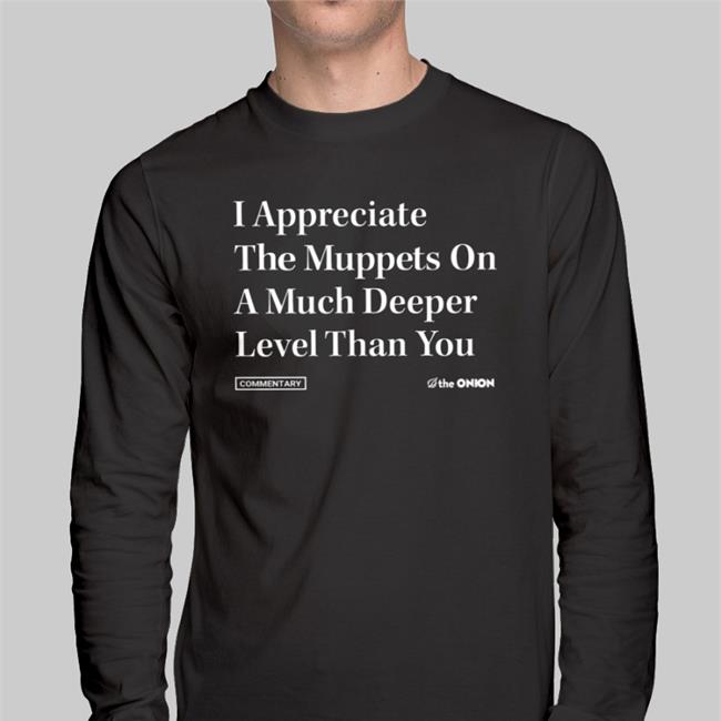 TheOnion I Appreciate The Muppets On A Much Deeper Level Than You T Shirt