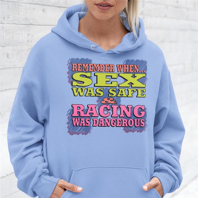 Remember When Sex Was Safe Racing Was Dangerous Tee Shirts