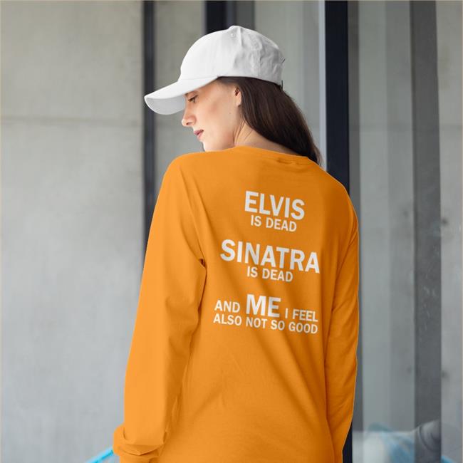 Shirts That Go Hard Elvis Is Dead Sinatra Is Dead And Me I Feel Also Not So Good Hoodie