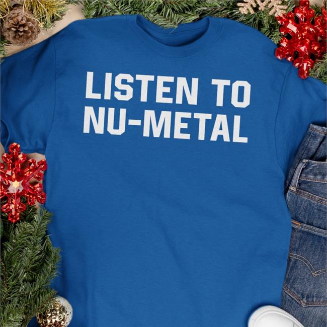 Listen To Nu-Metal Shirt