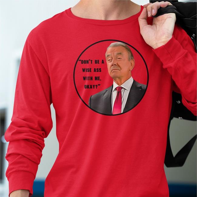 Eric Braeden Don't Be A Wise Ass With Me Okay T Shirts Dj Ghost
