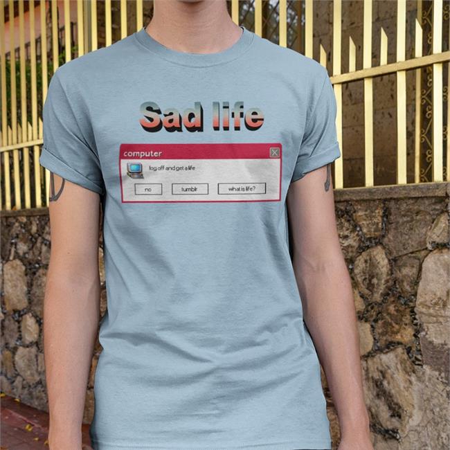 Sad Life Computer Log Off And Get A Life Shirt Shirts That Go Hard White