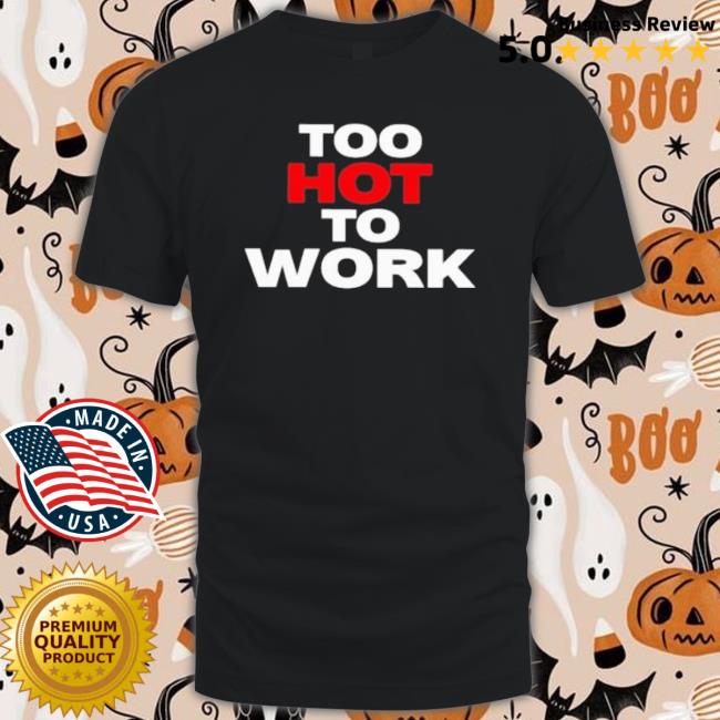 Too Hot To Work 2023 Tee Shirt