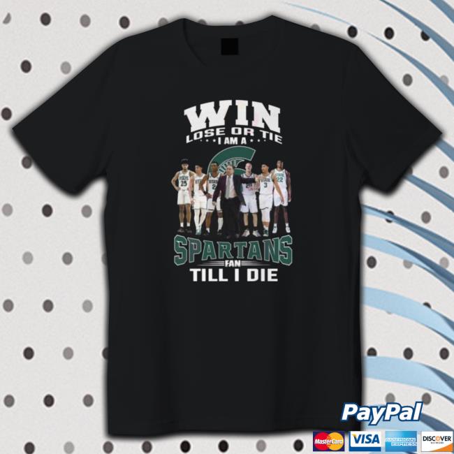 Michigan Spartans Strong Win Lose Or The I Am A Spartans Fan Till I Die 2023 shirt, hoodie, tank top, sweater and long sleeve t-shirt
