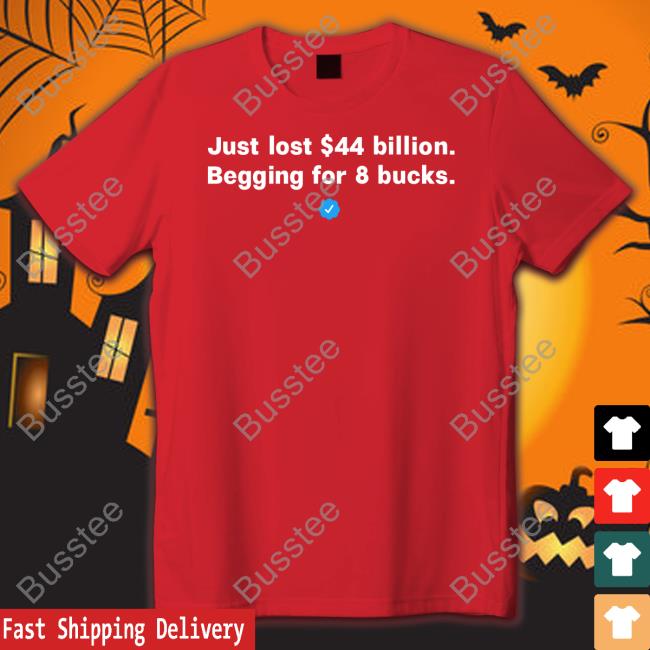 Just Lost 44 Billion Begging For 8 Bucks Shirt