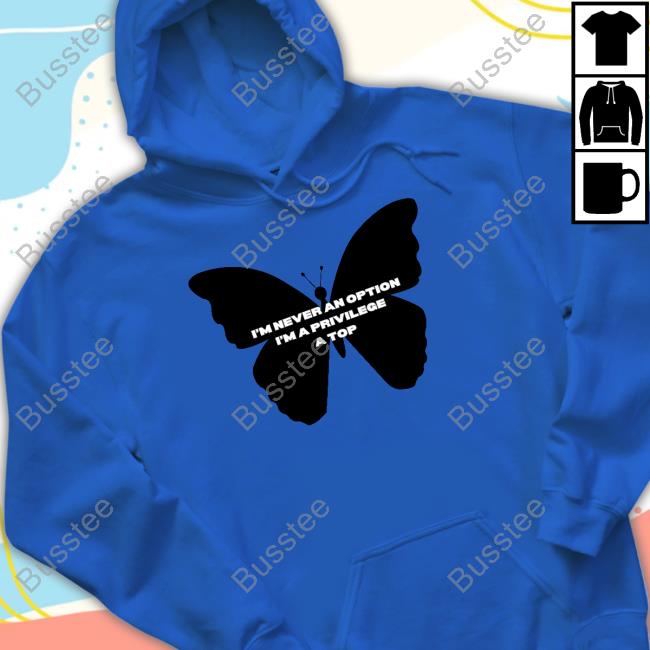Butterfly I'm Never An Option I'm Privilege A Top T Shirt