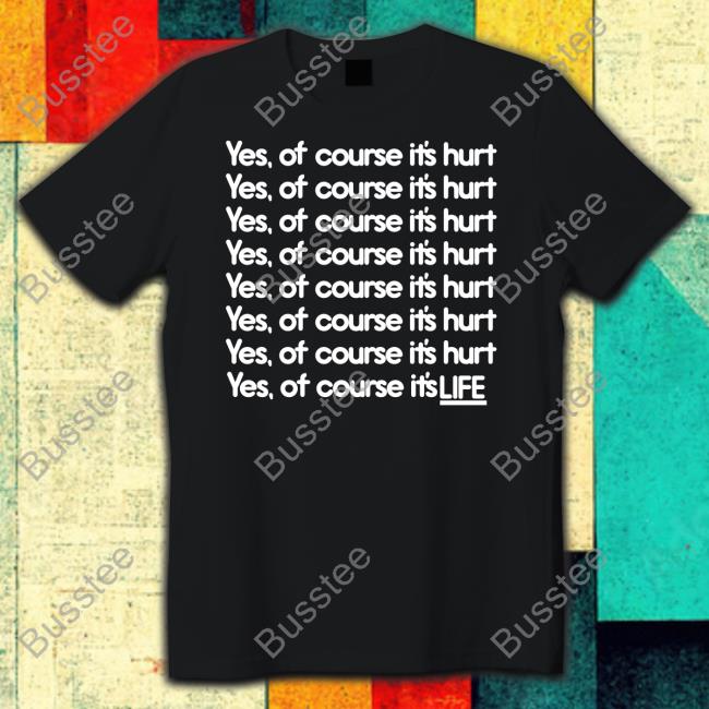 Yes Of Course It's Hurt Shirts