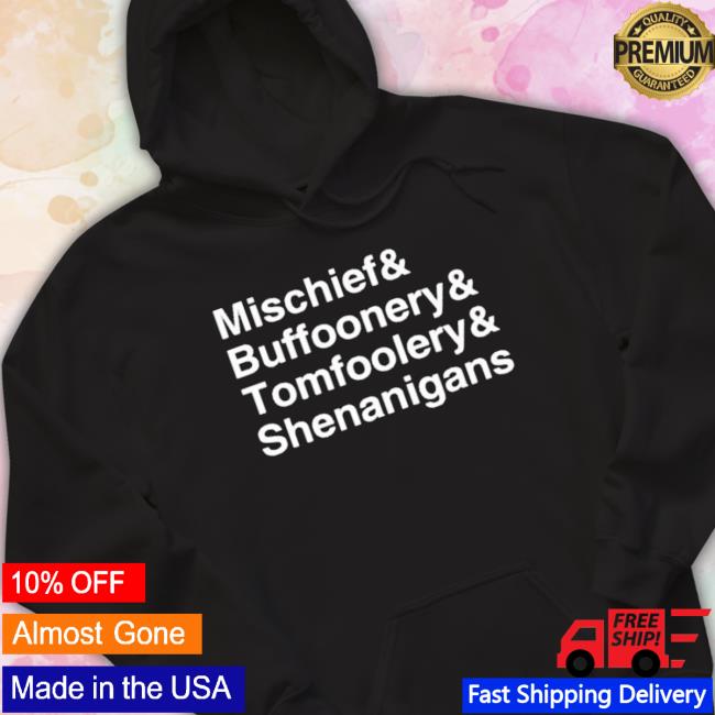 Official Mischief Buffoonery Tomfoolery Shenanigans shirt, hoodie, tank top, sweater and long sleeve t-shirt