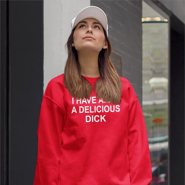 I Have Add A Delicious Dick Sweatshirt Goodshirts