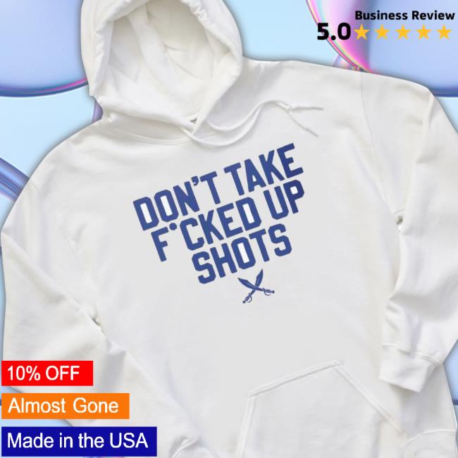 Don’T Take Fcked Up Shots shirt