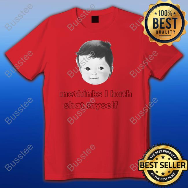 Shirts That Go Hard Methinks I Hath Shat Myself T Shirt